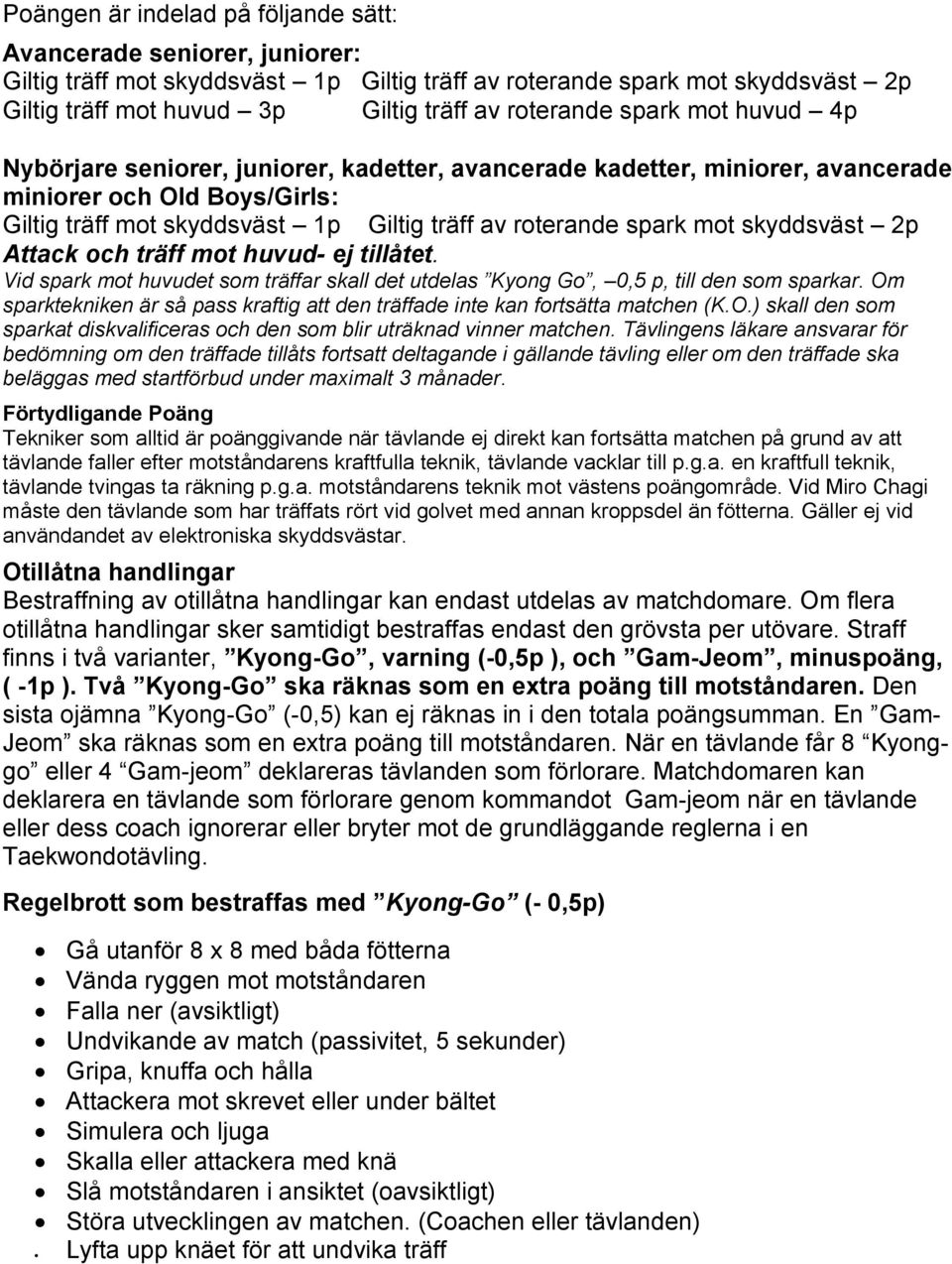 spark mot skyddsväst 2p Attack och träff mot huvud- ej tillåtet. Vid spark mot huvudet som träffar skall det utdelas Kyong Go, 0,5 p, till den som sparkar.