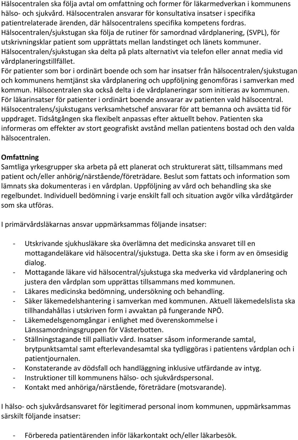 Hälsocentralen/sjukstugan ska följa de rutiner för samordnad vårdplanering, (SVPL), för utskrivningsklar patient som upprättats mellan landstinget och länets kommuner.