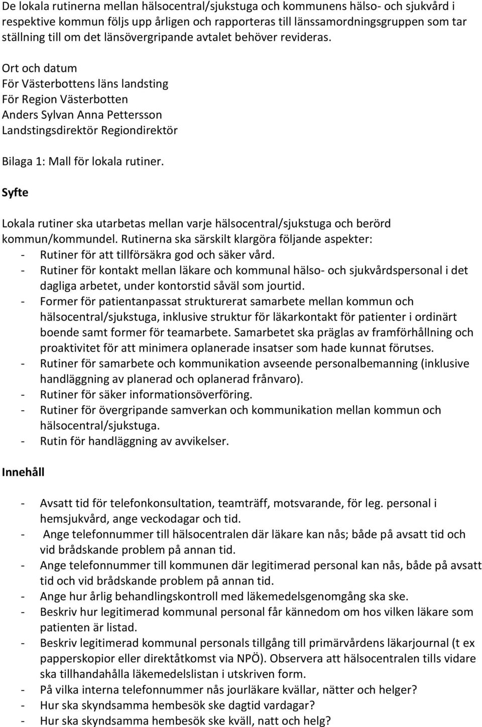 Ort och datum För Västerbottens läns landsting För Region Västerbotten Anders Sylvan Anna Pettersson Landstingsdirektör Regiondirektör Bilaga 1: Mall för lokala rutiner.