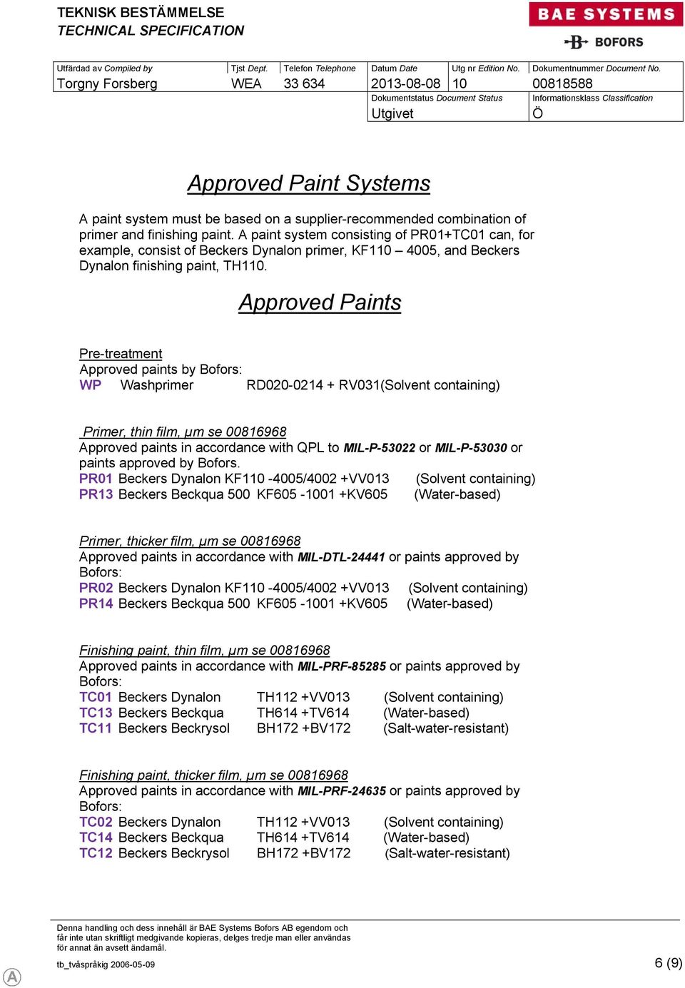 Approved Paints Pre-treatment Approved paints by Bofors: WP Washprimer RD020-0214 + RV031(Solvent containing) Primer, thin film, µm se 00816968 Approved paints in accordance with QPL to MIL-P-53022