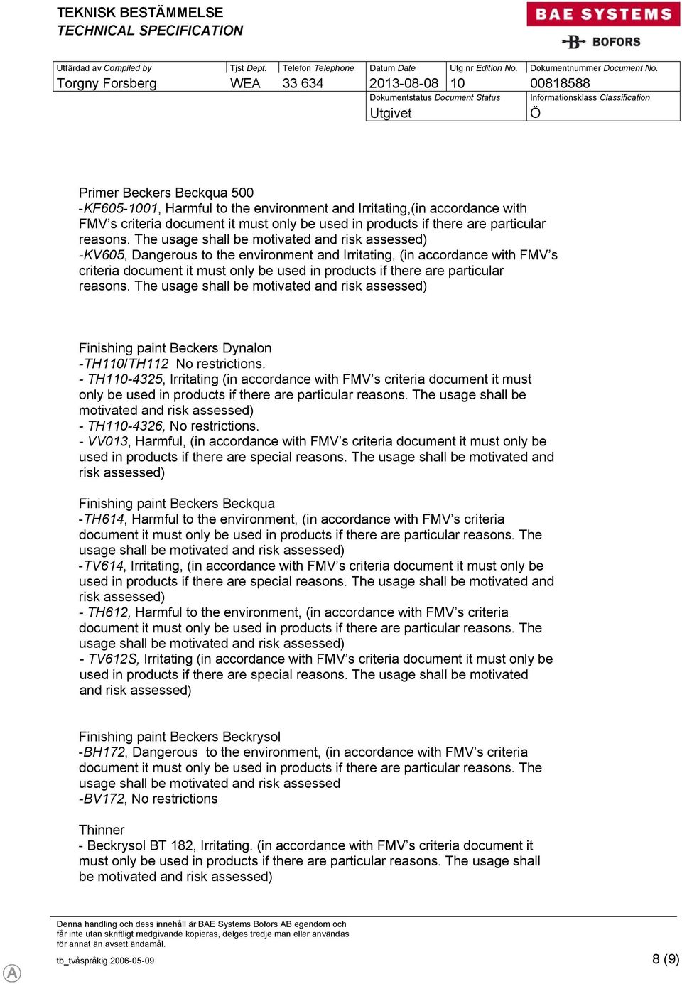 The Finishing paint Beckers Dynalon -TH110/TH112 No restrictions. - TH110-4325, Irritating (in accordance with FMV s criteria document it must only be used in products if there are particular reasons.