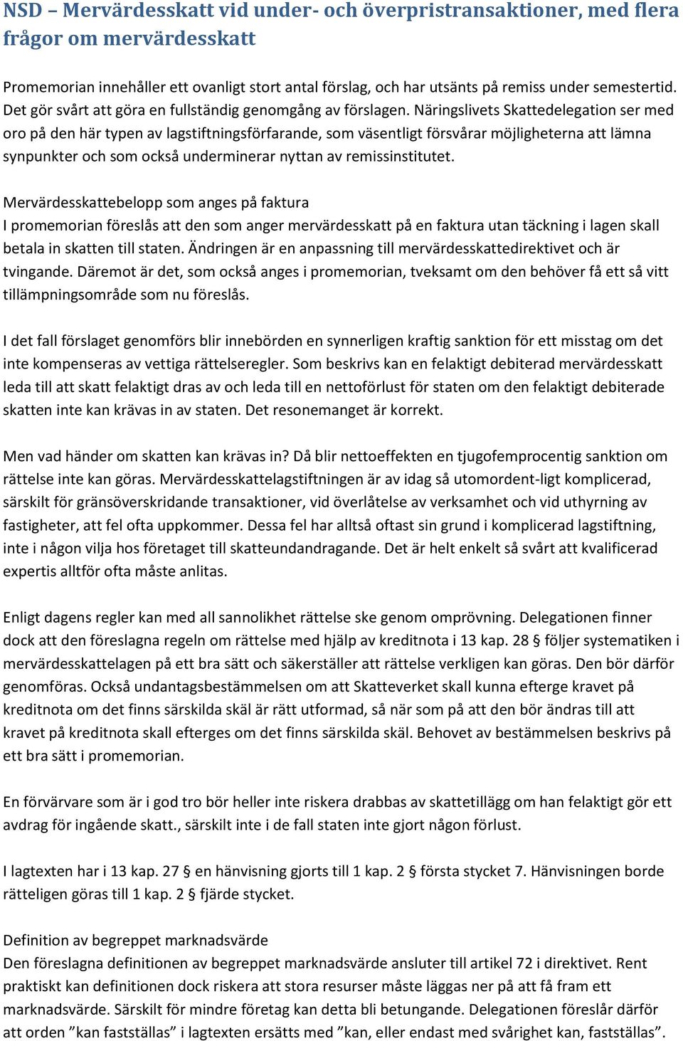 Näringslivets Skattedelegation ser med oro på den här typen av lagstiftningsförfarande, som väsentligt försvårar möjligheterna att lämna synpunkter och som också underminerar nyttan av
