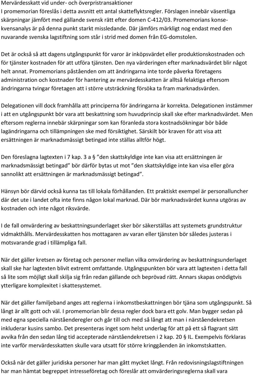 Där jämförs märkligt nog endast med den nuvarande svenska lagstiftning som står i strid med domen från EG-domstolen.