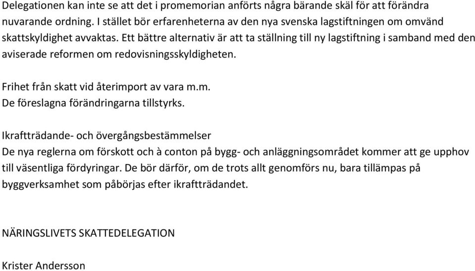 Ett bättre alternativ är att ta ställning till ny lagstiftning i samband med den aviserade reformen om redovisningsskyldigheten. Frihet från skatt vid återimport av vara m.m. De föreslagna förändringarna tillstyrks.