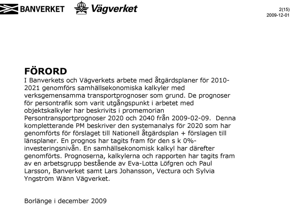 Denna kompletterande PM beskriver den systemanalys för 2020 som har genomförts för förslaget till Nationell åtgärdsplan + förslagen till länsplaner.