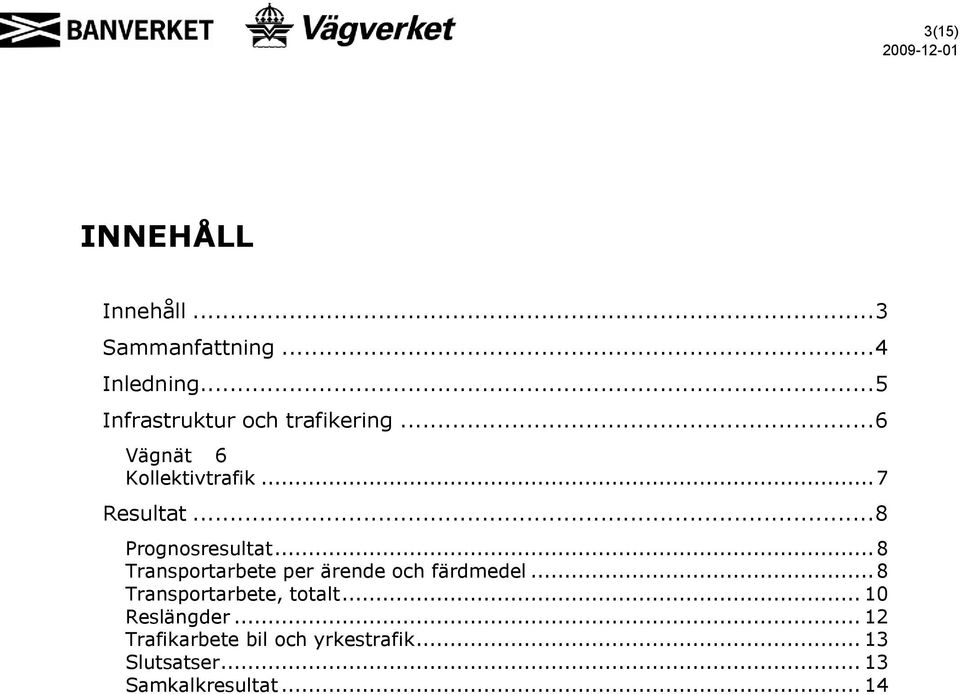 .. 8 Prognosresultat... 8 Transportarbete per ärende och färdmedel.