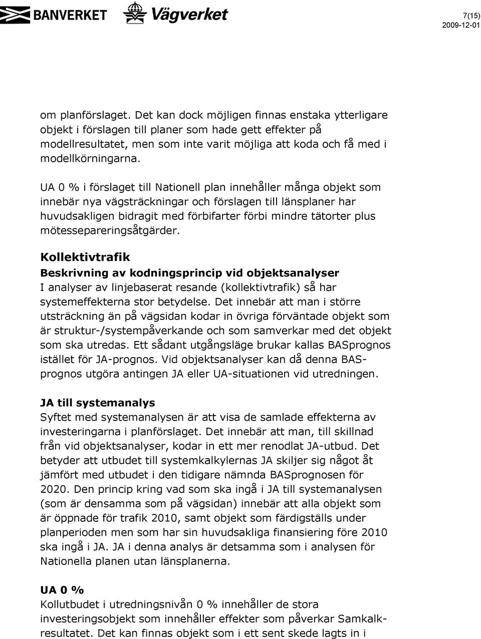 UA 0 % i förslaget till Nationell plan innehåller många objekt som innebär nya vägsträckningar och förslagen till länsplaner har huvudsakligen bidragit med förbifarter förbi mindre tätorter plus