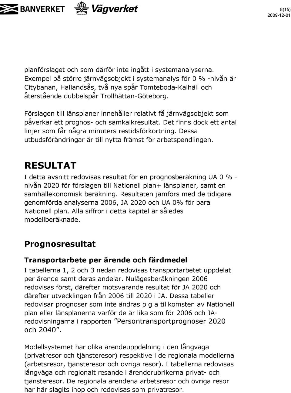Förslagen till länsplaner innehåller relativt få järnvägsobjekt som påverkar ett prognos- och samkalkresultat. Det finns dock ett antal linjer som får några minuters restidsförkortning.