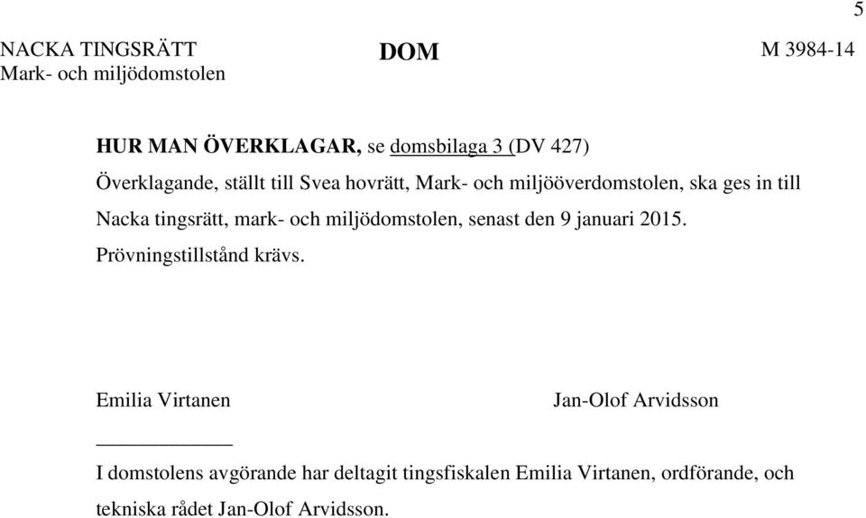 och miljödomstolen, senast den 9 januari 2015. Prövningstillstånd krävs.