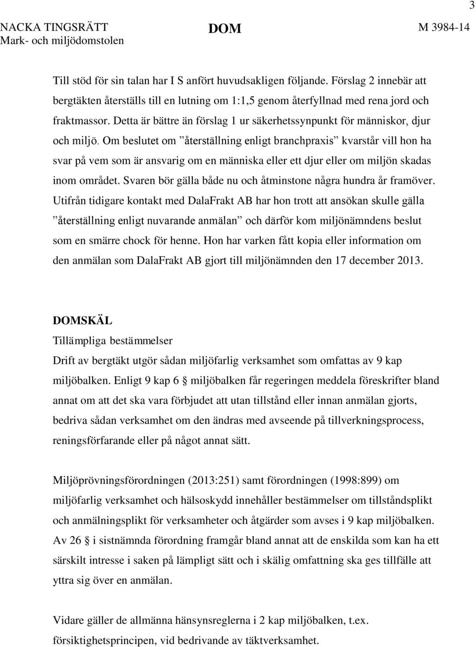 Om beslutet om återställning enligt branchpraxis kvarstår vill hon ha svar på vem som är ansvarig om en människa eller ett djur eller om miljön skadas inom området.