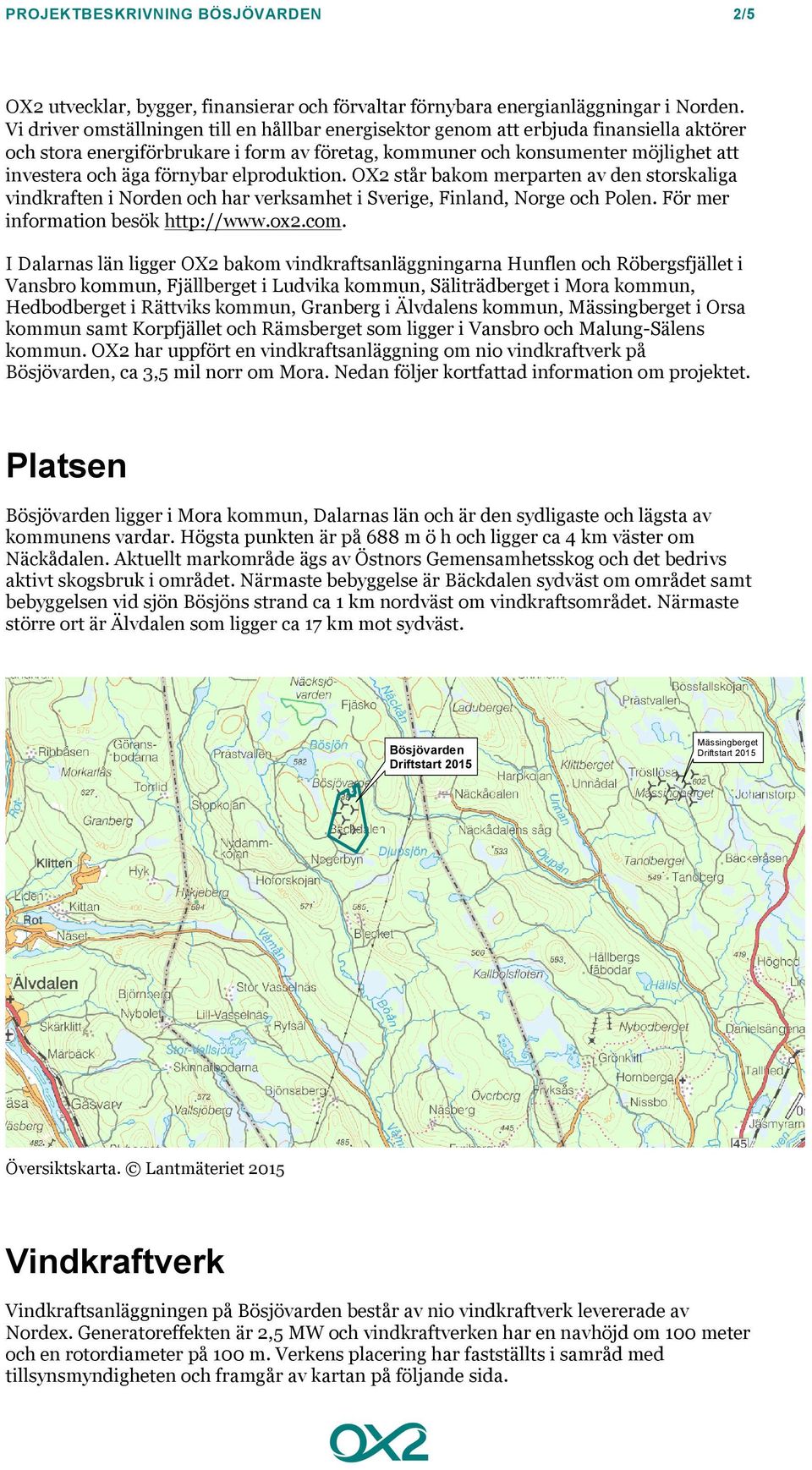 förnybar elproduktion. OX2 står bakom merparten av den storskaliga vindkraften i Norden och har verksamhet i Sverige, Finland, Norge och Polen. För mer information besök http://www.ox2.com.