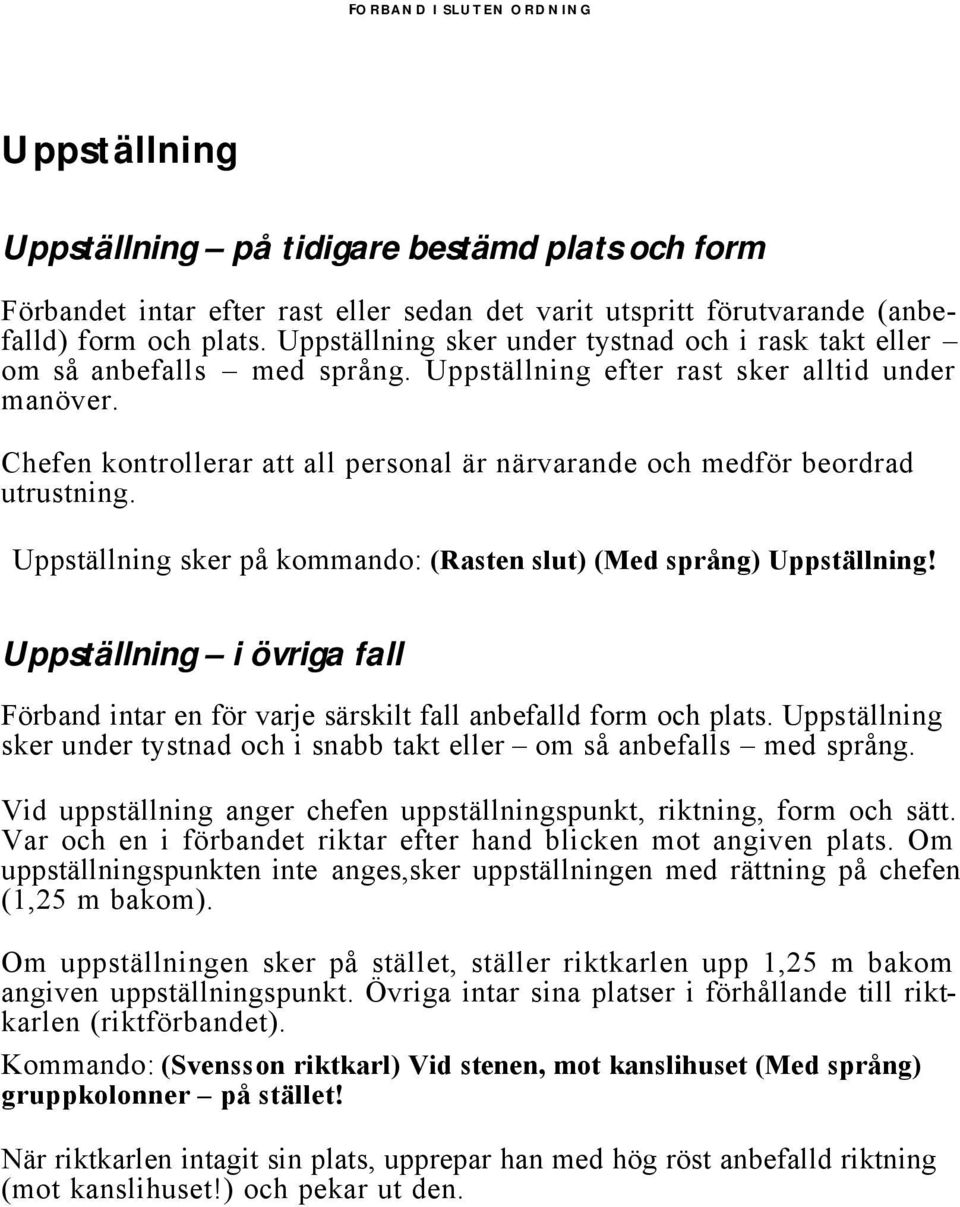 Chefen kontrollerar att all personal är närvarande och medför beordrad utrustning. Uppställning sker på kommando: (Rasten slut) (Med språng) Uppställning!