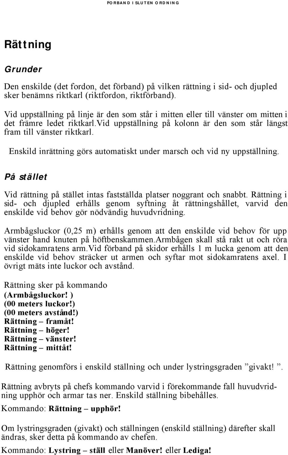 Enskild inrättning görs automatiskt under marsch och vid ny uppställning. På stället Vid rättning på stället intas fastställda platser noggrant och snabbt.