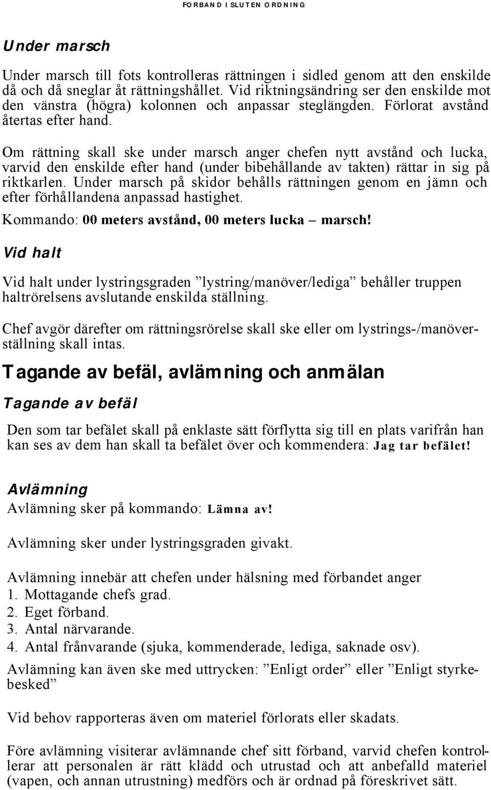 Om rättning skall ske under marsch anger chefen nytt avstånd och lucka, varvid den enskilde efter hand (under bibehållande av takten) rättar in sig på riktkarlen.