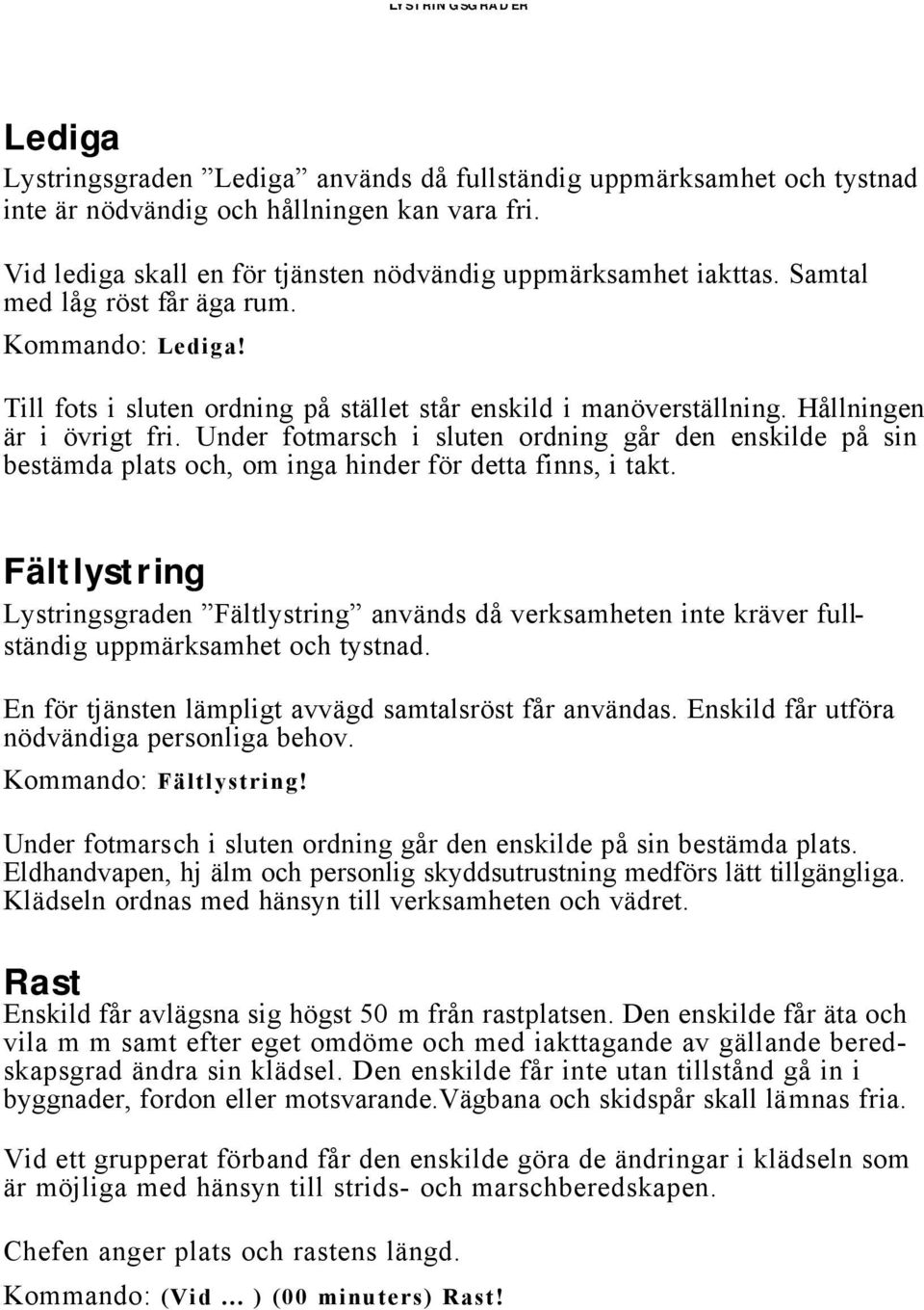 Hållningen är i övrigt fri. Under fotmarsch i sluten ordning går den enskilde på sin bestämda plats och, om inga hinder för detta finns, i takt.