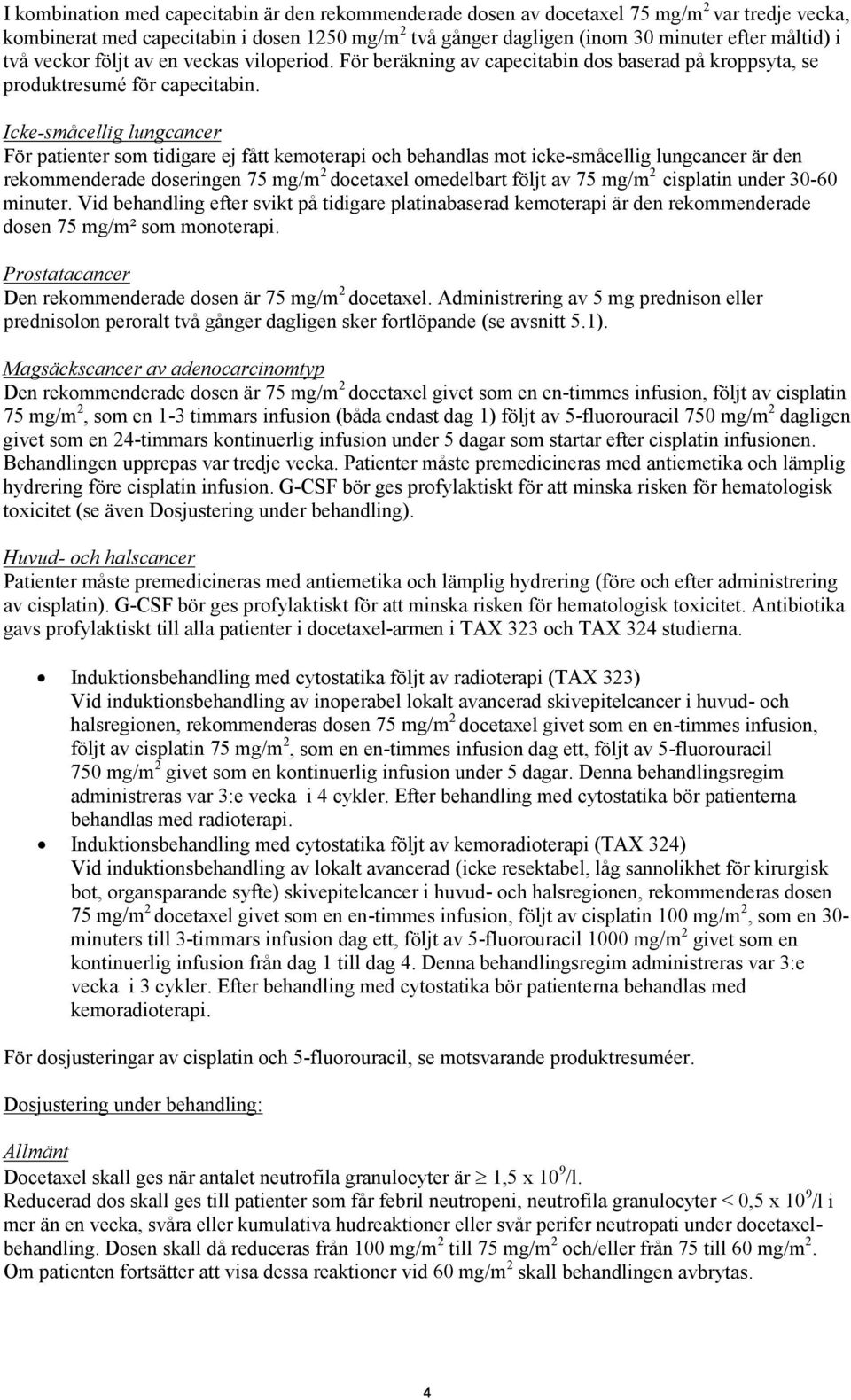 Icke-småcellig lungcancer För patienter som tidigare ej fått kemoterapi och behandlas mot icke-småcellig lungcancer är den rekommenderade doseringen 75 mg/m 2 docetaxel omedelbart följt av 75 mg/m 2