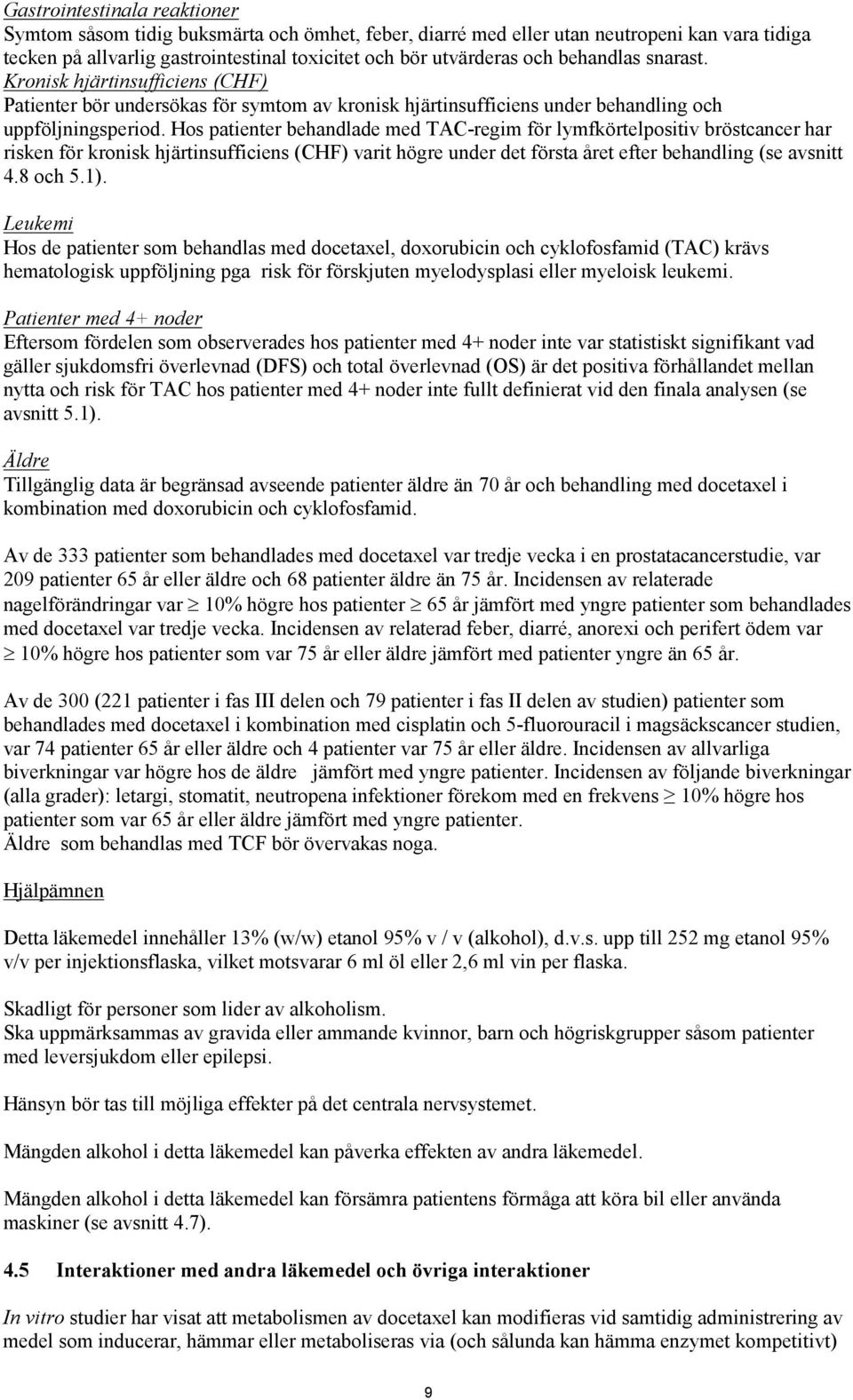 Hos patienter behandlade med TAC-regim för lymfkörtelpositiv bröstcancer har risken för kronisk hjärtinsufficiens (CHF) varit högre under det första året efter behandling (se avsnitt 4.8 och 5.1).