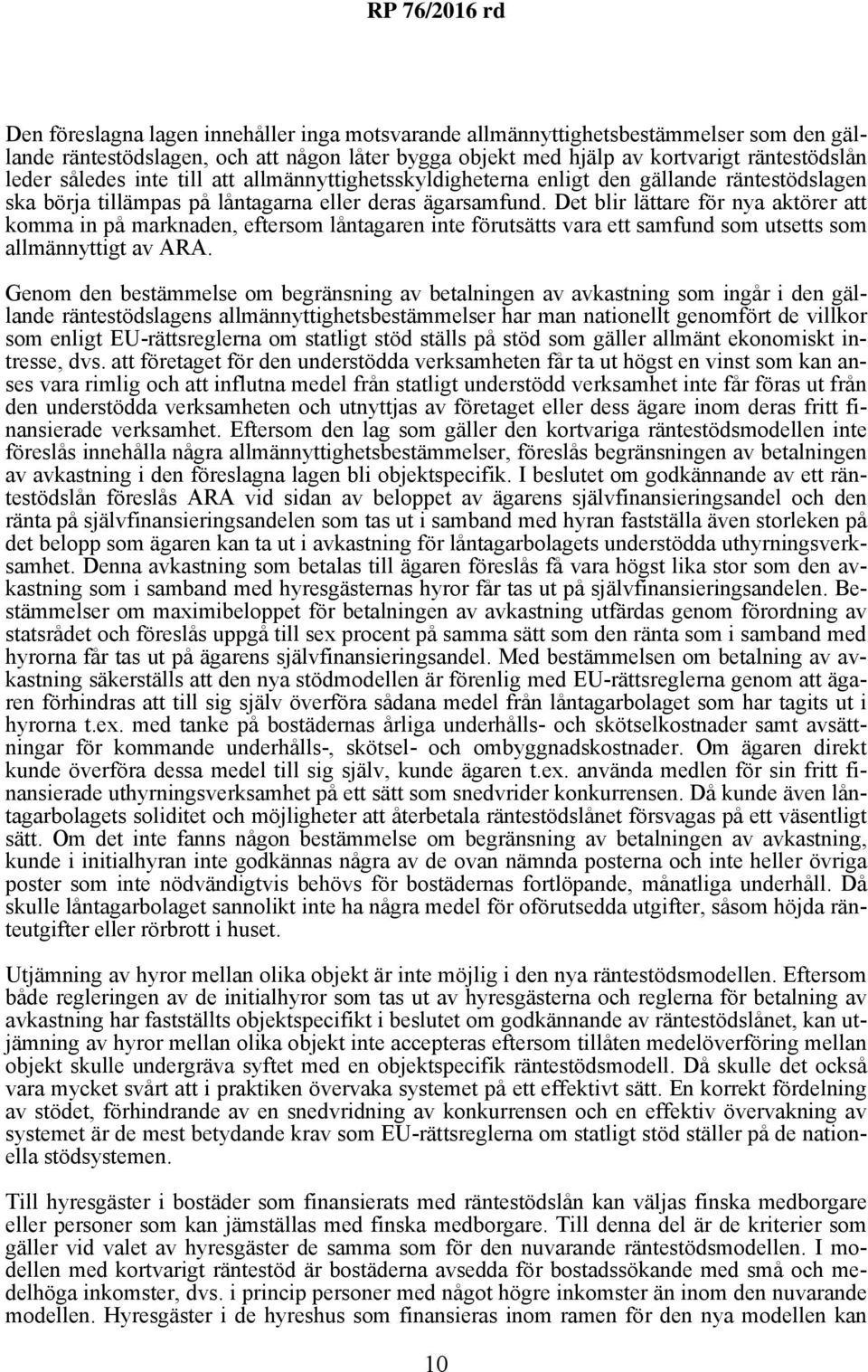 Det blir lättare för nya aktörer att komma in på marknaden, eftersom låntagaren inte förutsätts vara ett samfund som utsetts som allmännyttigt av ARA.