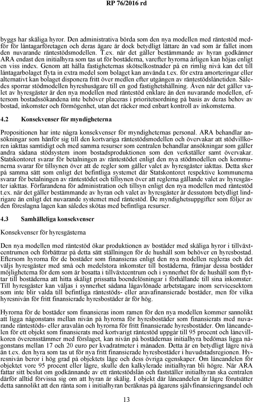 när det gäller bestämmande av hyran godkänner ARA endast den initialhyra som tas ut för bostäderna, varefter hyrorna årligen kan höjas enligt en viss index.