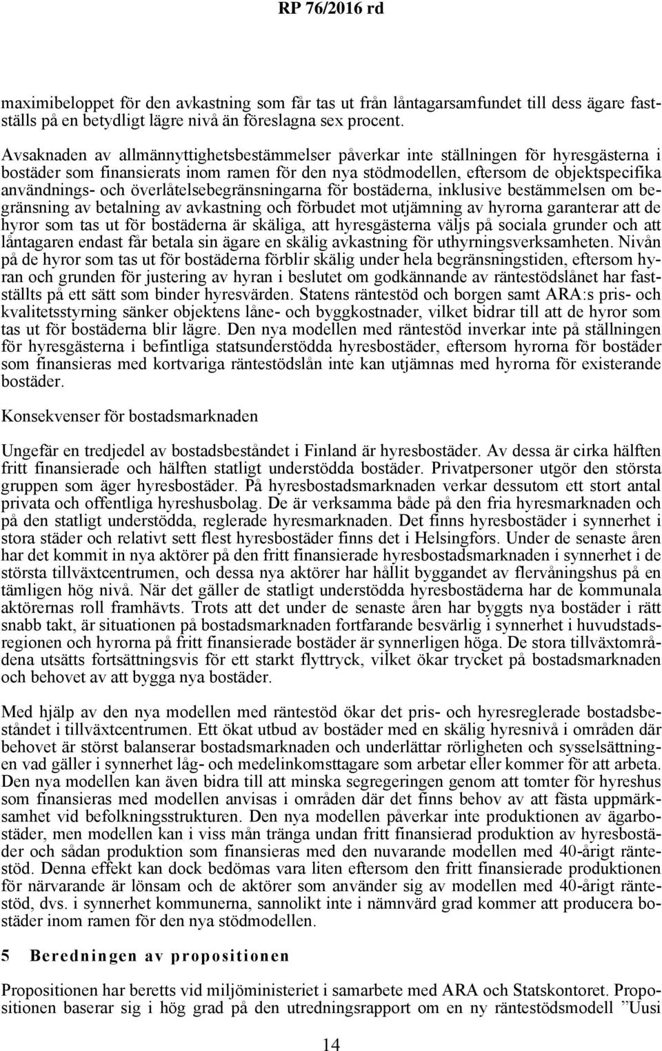 överlåtelsebegränsningarna för bostäderna, inklusive bestämmelsen om begränsning av betalning av avkastning och förbudet mot utjämning av hyrorna garanterar att de hyror som tas ut för bostäderna är