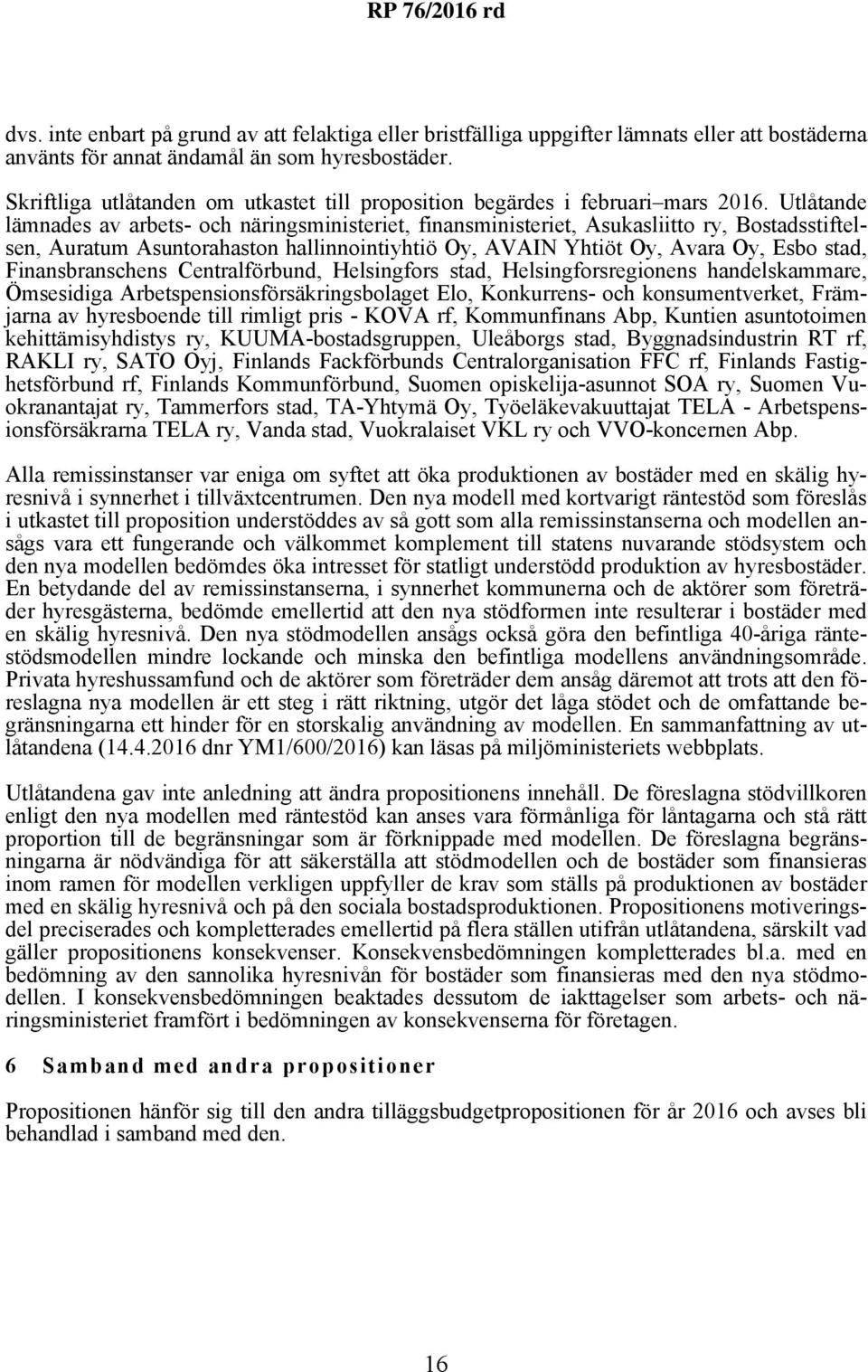 Utlåtande lämnades av arbets- och näringsministeriet, finansministeriet, Asukasliitto ry, Bostadsstiftelsen, Auratum Asuntorahaston hallinnointiyhtiö Oy, AVAIN Yhtiöt Oy, Avara Oy, Esbo stad,