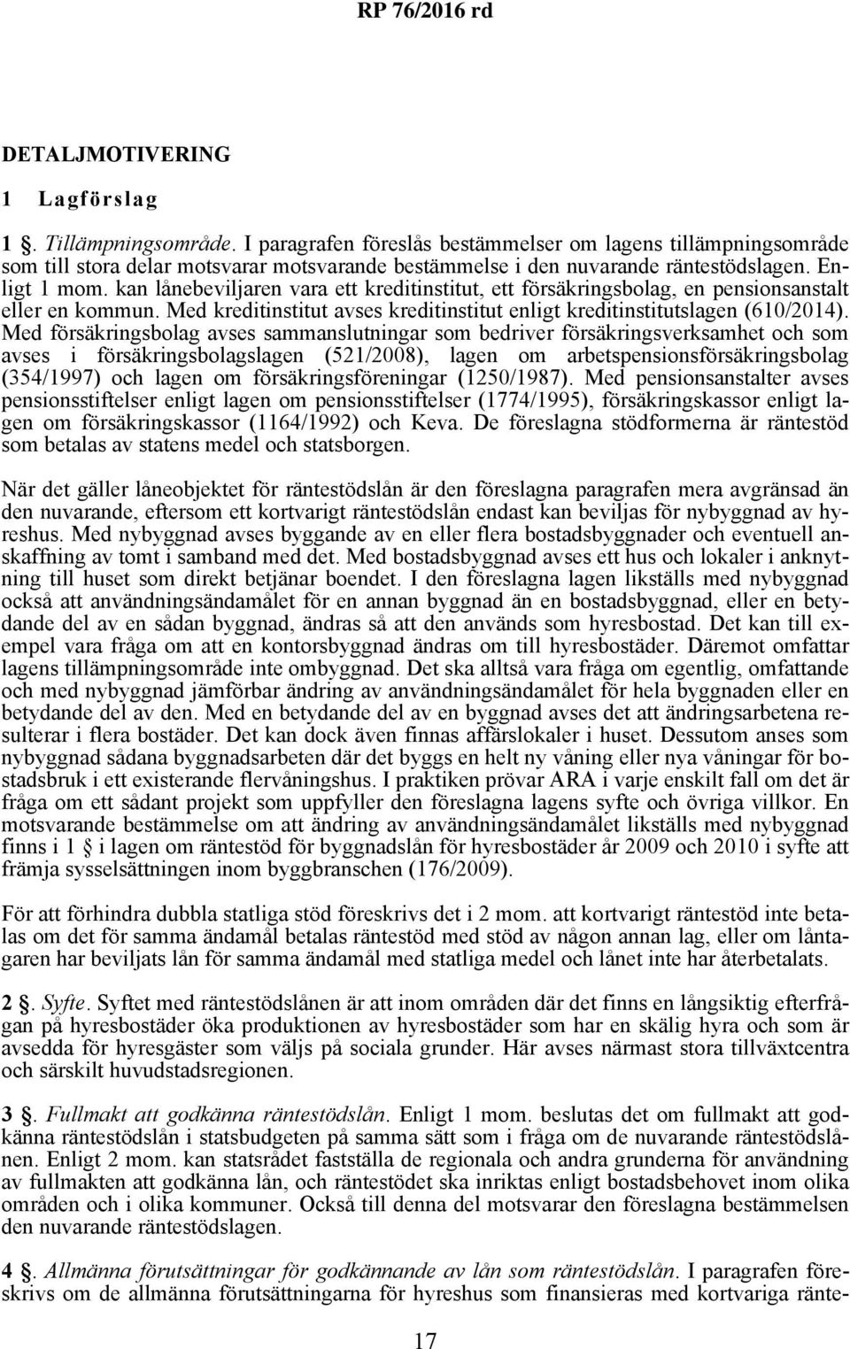 kan lånebeviljaren vara ett kreditinstitut, ett försäkringsbolag, en pensionsanstalt eller en kommun. Med kreditinstitut avses kreditinstitut enligt kreditinstitutslagen (610/2014).