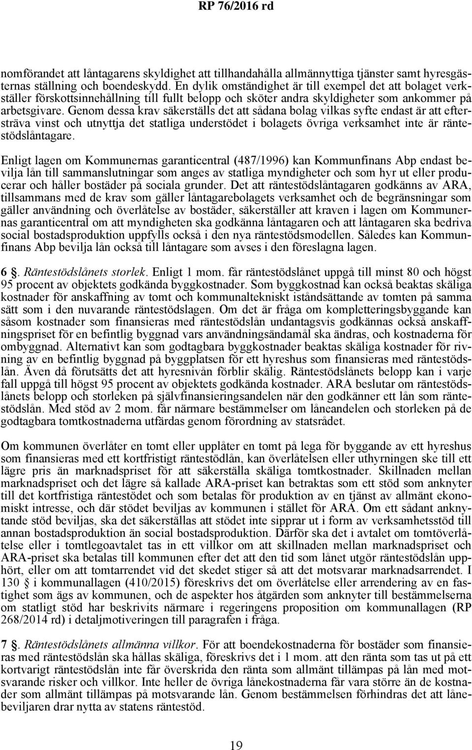 Genom dessa krav säkerställs det att sådana bolag vilkas syfte endast är att eftersträva vinst och utnyttja det statliga understödet i bolagets övriga verksamhet inte är räntestödslåntagare.