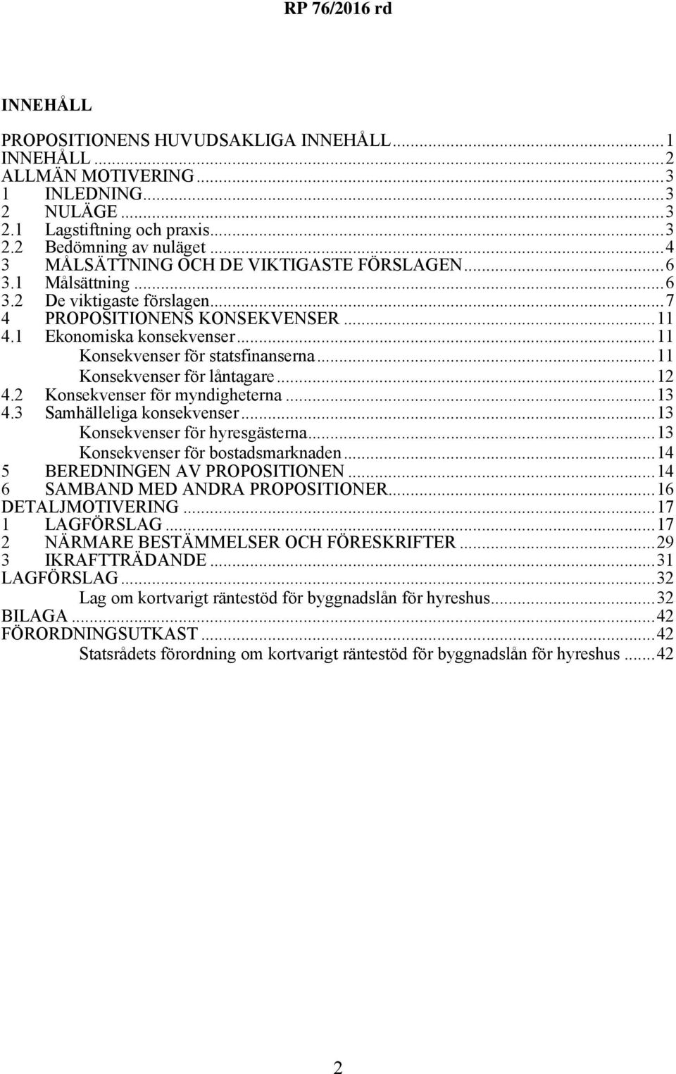 ..11 Konsekvenser för statsfinanserna...11 Konsekvenser för låntagare...12 4.2 Konsekvenser för myndigheterna...13 4.3 Samhälleliga konsekvenser...13 Konsekvenser för hyresgästerna.