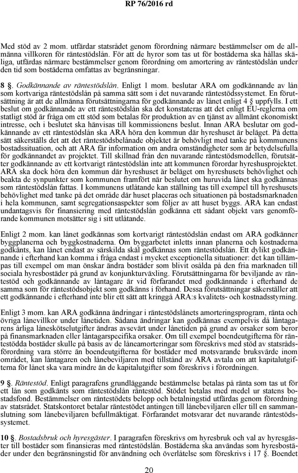 Godkännande av räntestödslån. Enligt 1 mom. beslutar ARA om godkännande av lån som kortvariga räntestödslån på samma sätt som i det nuvarande räntestödssystemet.