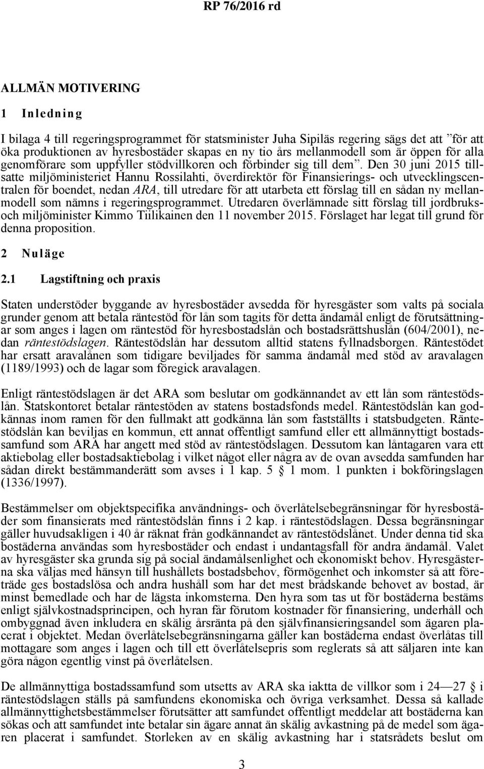 Den 30 juni 2015 tillsatte miljöministeriet Hannu Rossilahti, överdirektör för Finansierings- och utvecklingscentralen för boendet, nedan ARA, till utredare för att utarbeta ett förslag till en sådan