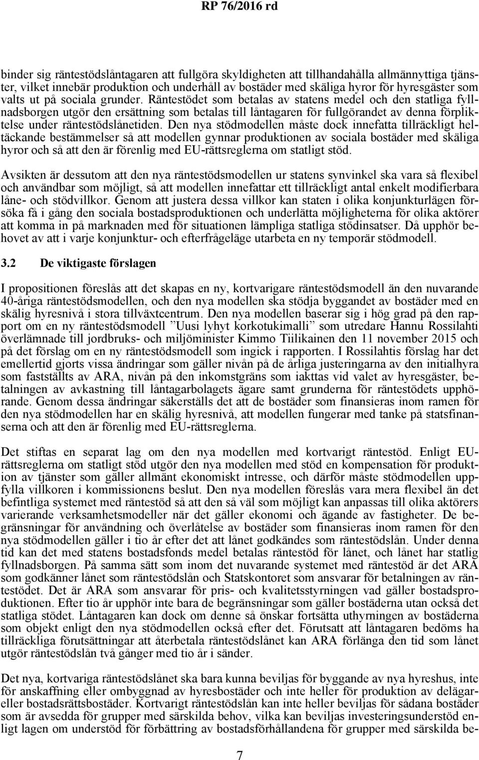 Räntestödet som betalas av statens medel och den statliga fyllnadsborgen utgör den ersättning som betalas till låntagaren för fullgörandet av denna förpliktelse under räntestödslånetiden.