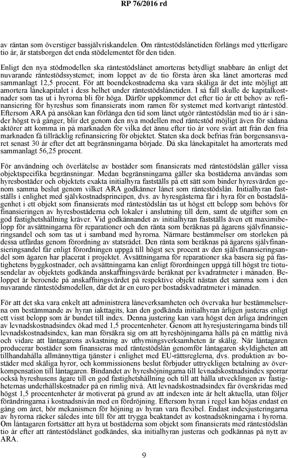 procent. För att boendekostnaderna ska vara skäliga är det inte möjligt att amortera lånekapitalet i dess helhet under räntestödslånetiden.