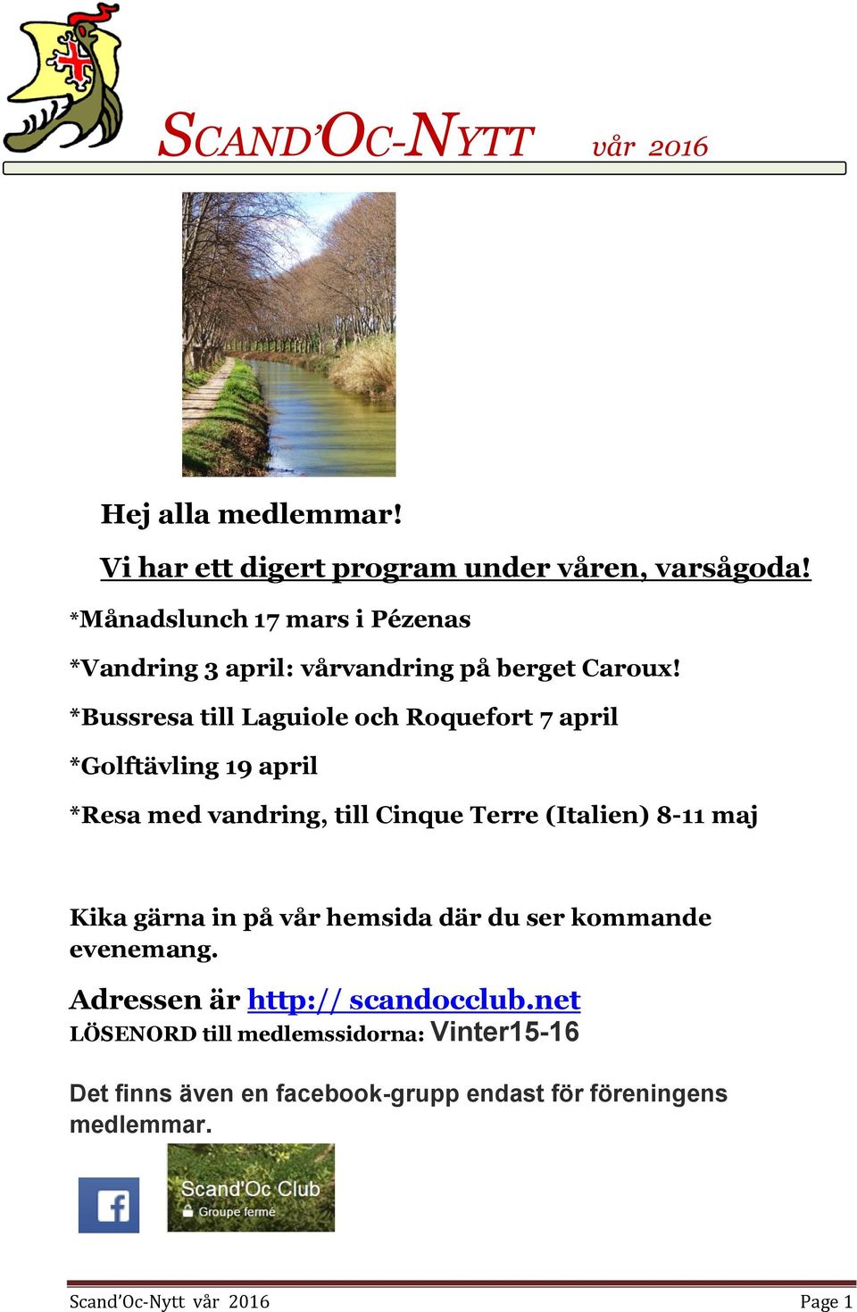 *Bussresa till Laguiole och Roquefort 7 april *Golftävling 19 april *Resa med vandring, till Cinque Terre (Italien) 8-11 maj