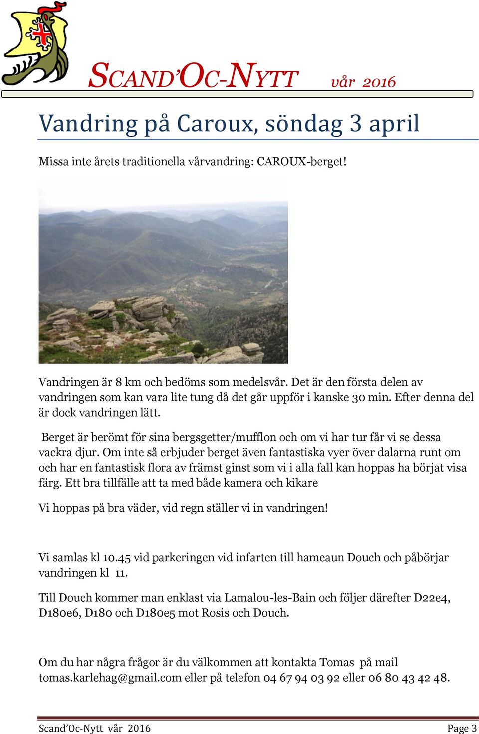 Berget är berömt för sina bergsgetter/mufflon och om vi har tur får vi se dessa vackra djur.