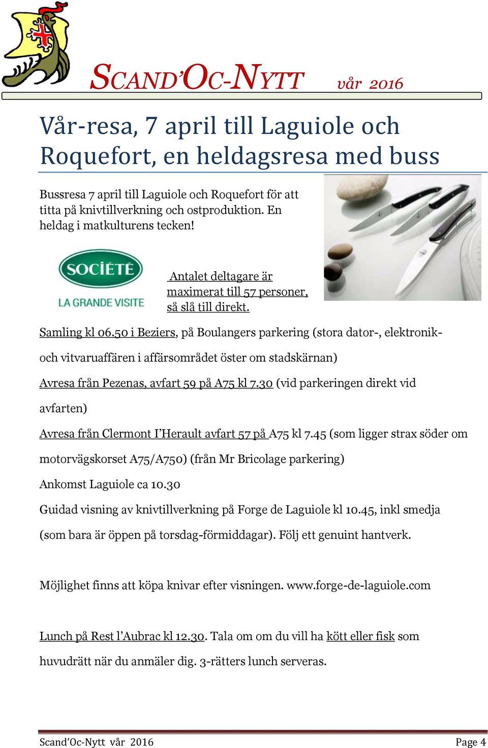 50 i Beziers, på Boulangers parkering (stora dator-, elektronik- och vitvaruaffären i affärsområdet öster om stadskärnan) Avresa från Pezenas, avfart 59 på A75 kl 7.