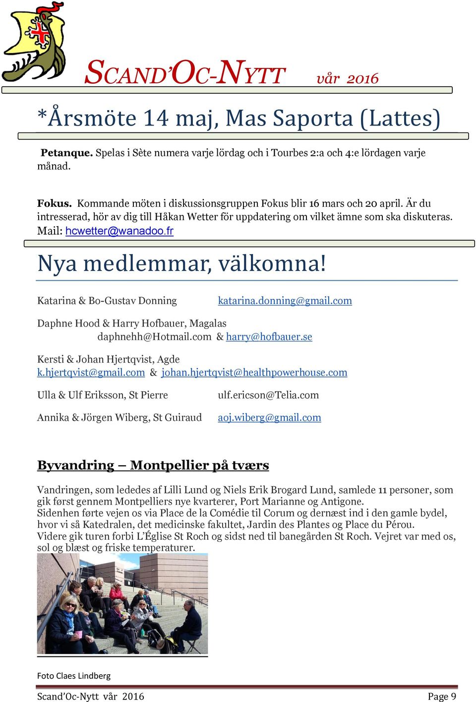 fr Nya médlémmar, va lkomna! Katarina & Bo-Gustav Donning katarina.donning@gmail.com Daphne Hood & Harry Hofbauer, Magalas daphnehh@hotmail.com & harry@hofbauer.se Kersti & Johan Hjertqvist, Agde k.