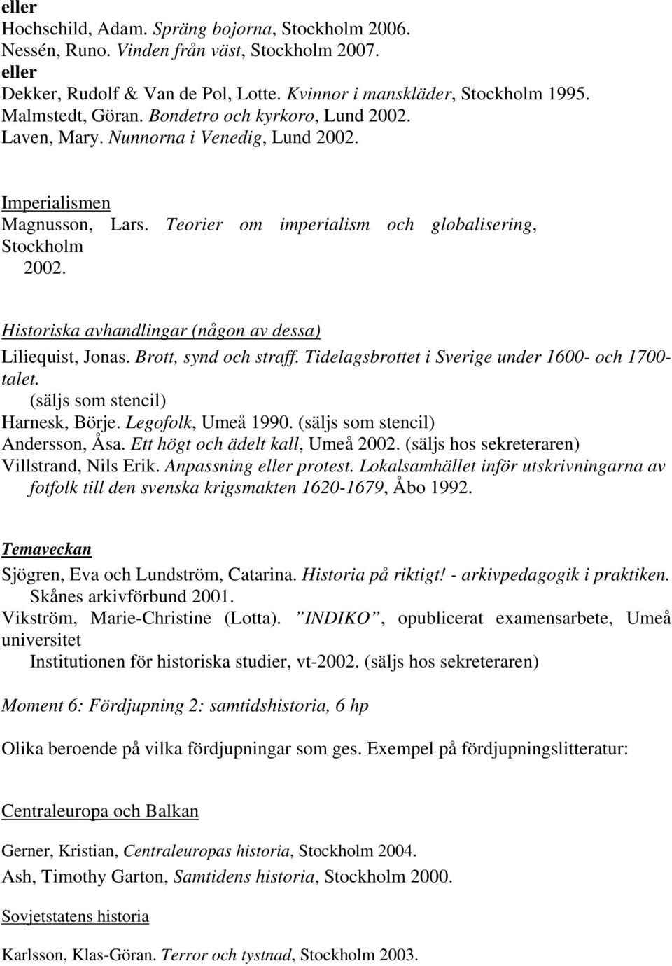 Historiska avhandlingar (någon av dessa) Liliequist, Jonas. Brott, synd och straff. Tidelagsbrottet i Sverige under 1600- och 1700- talet. (säljs som stencil) Harnesk, Börje. Legofolk, Umeå 1990.