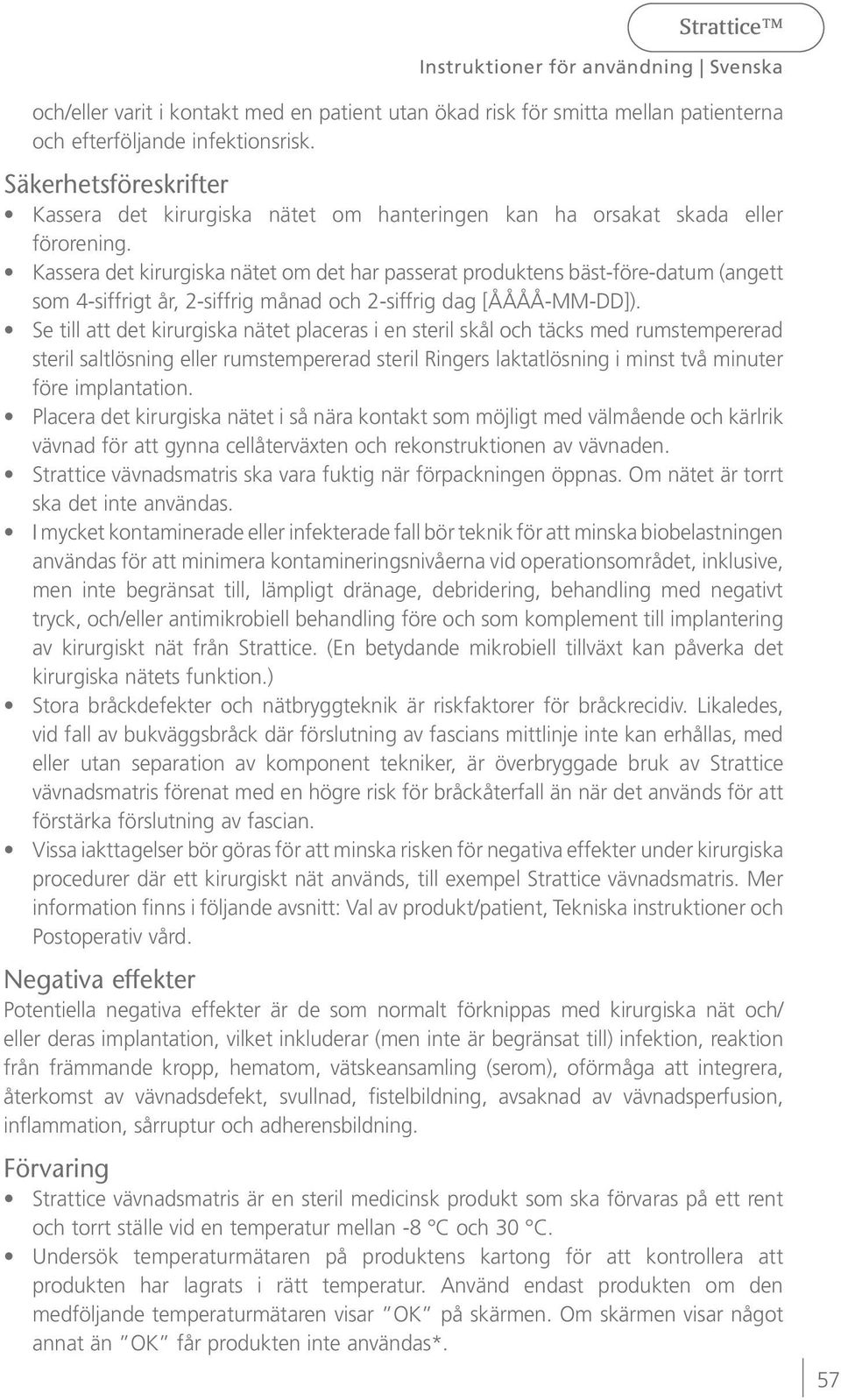 Kassera det kirurgiska nätet om det har passerat produktens bäst-före-datum (angett som 4-siffrigt år, 2-siffrig månad och 2-siffrig dag [ÅÅÅÅ-MM-DD]).
