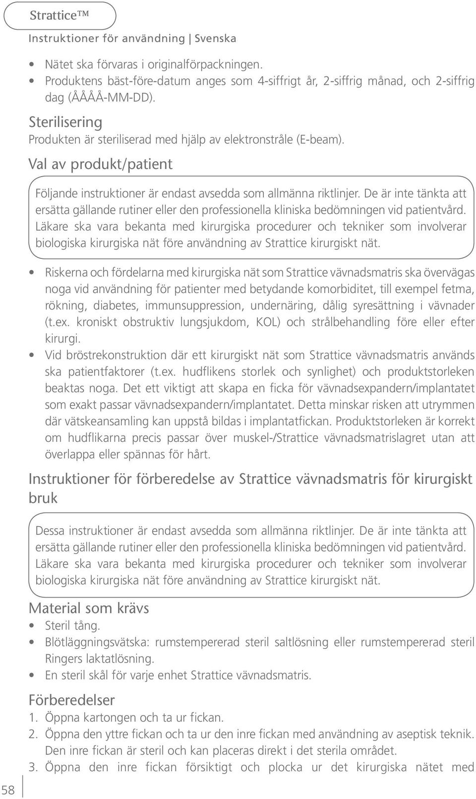 De är inte tänkta att ersätta gällande rutiner eller den professionella kliniska bedömningen vid patientvård.