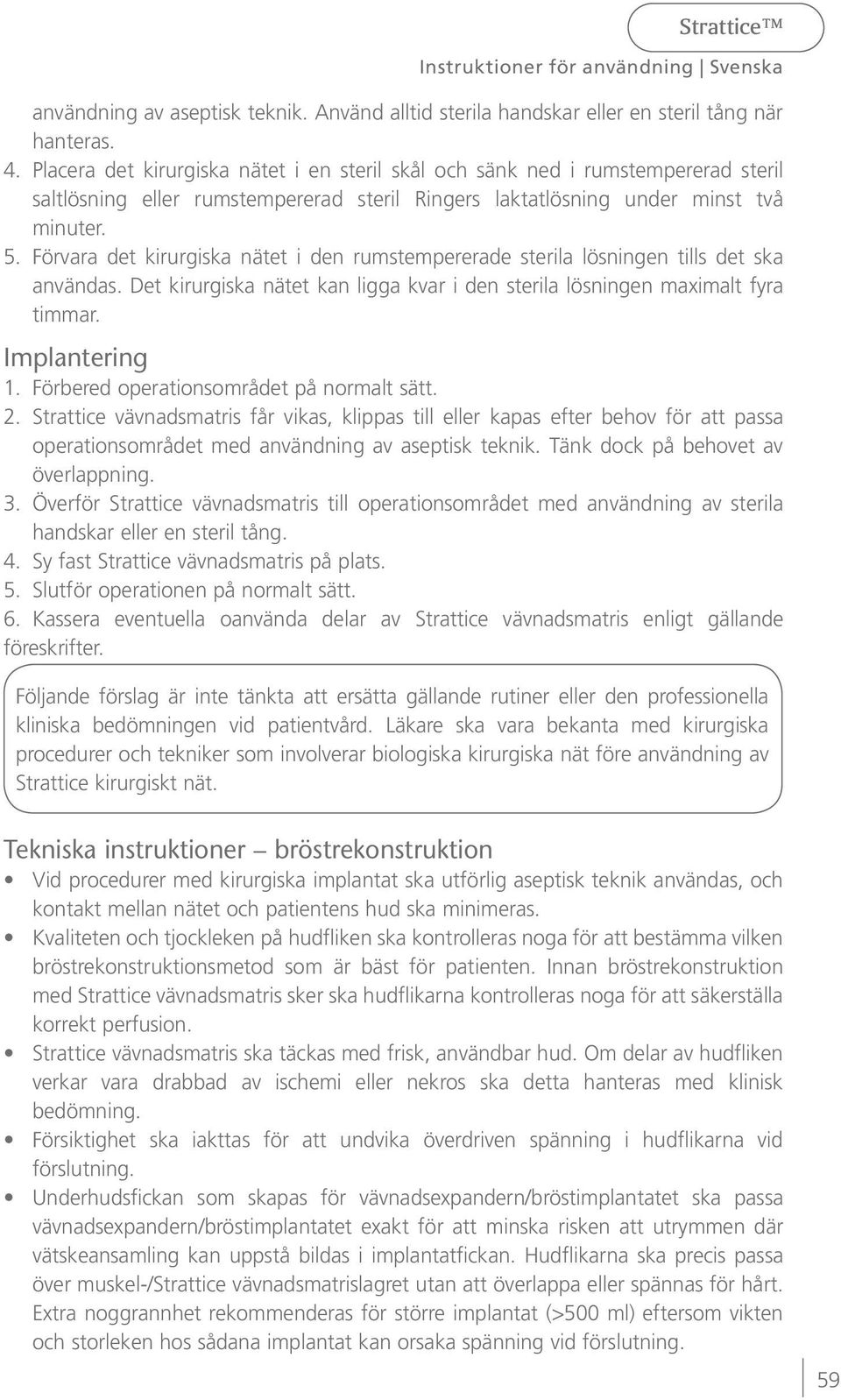 Förvara det kirurgiska nätet i den rumstempererade sterila lösningen tills det ska användas. Det kirurgiska nätet kan ligga kvar i den sterila lösningen maximalt fyra timmar. Implantering 1.