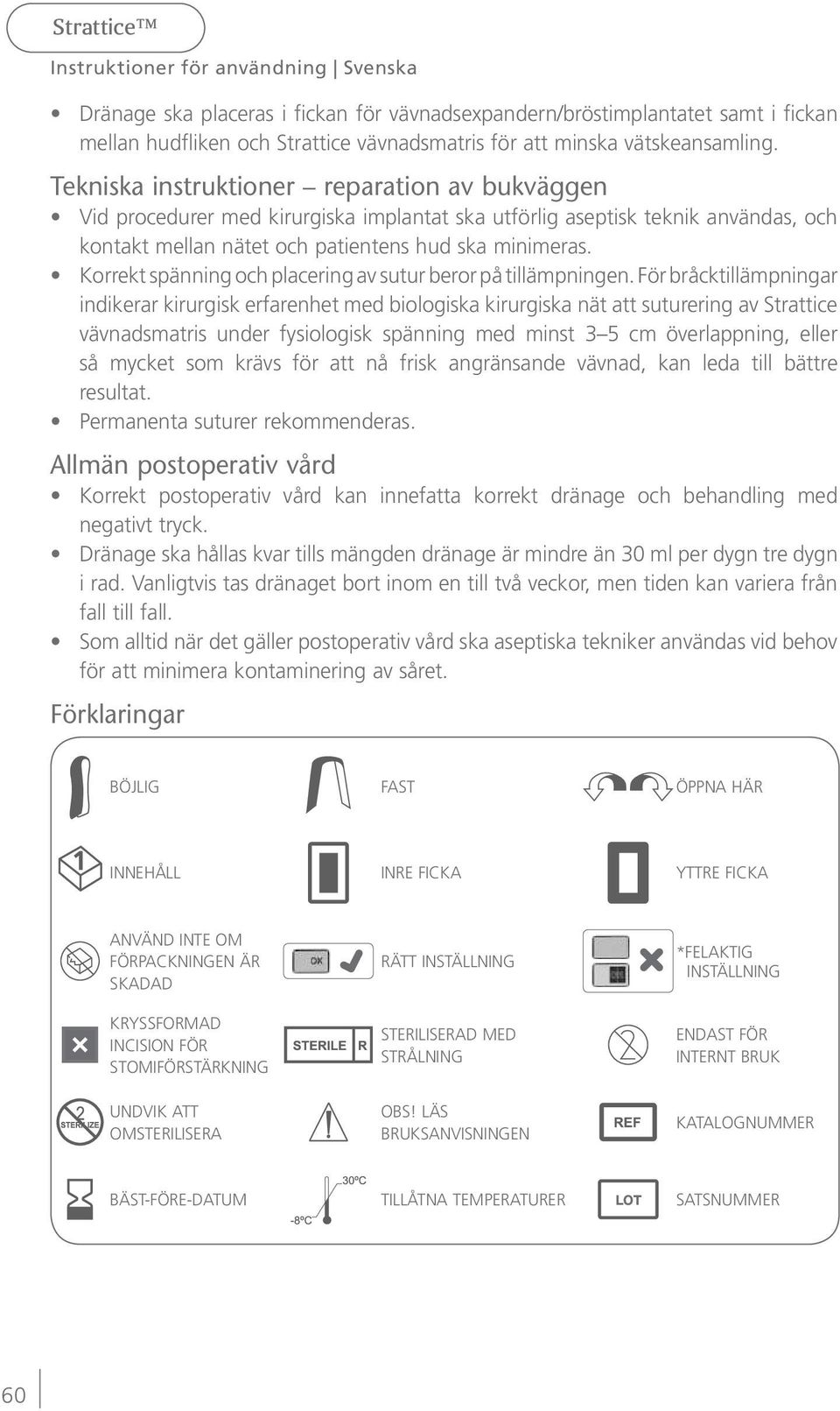 Korrekt spänning och placering av sutur beror på tillämpningen.