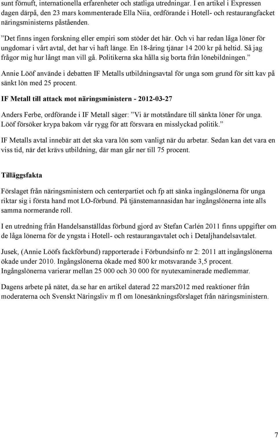 Det finns ingen forskning eller empiri som stöder det här. Och vi har redan låga löner för ungdomar i vårt avtal, det har vi haft länge. En 18-åring tjänar 14 200 kr på heltid.