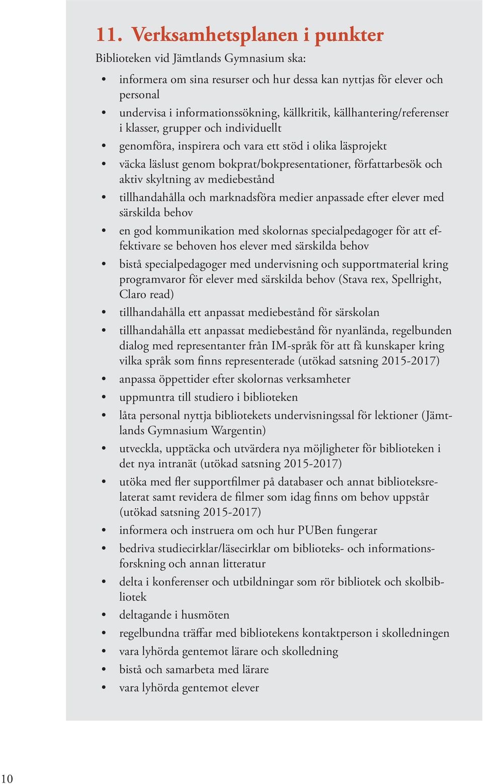 skyltning av mediebestånd tillhandahålla och marknadsföra medier anpassade efter elever med särskilda behov en god kommunikation med skolornas specialpedagoger för att effektivare se behoven hos