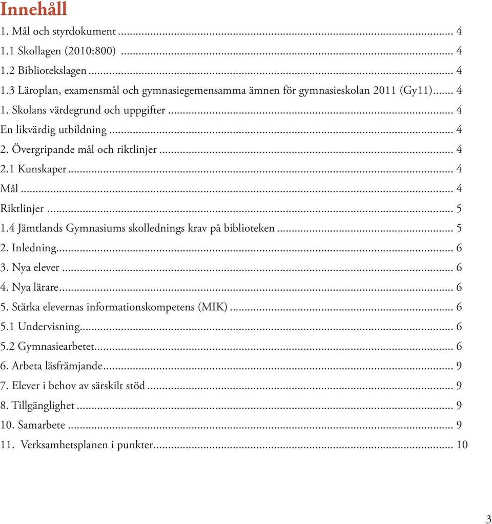 4 Jämtlands Gymnasiums skollednings krav på biblioteken... 5 2. Inledning... 6 3. Nya elever... 6 4. Nya lärare... 6 5. Stärka elevernas informationskompetens (MIK)... 6 5.1 Undervisning.