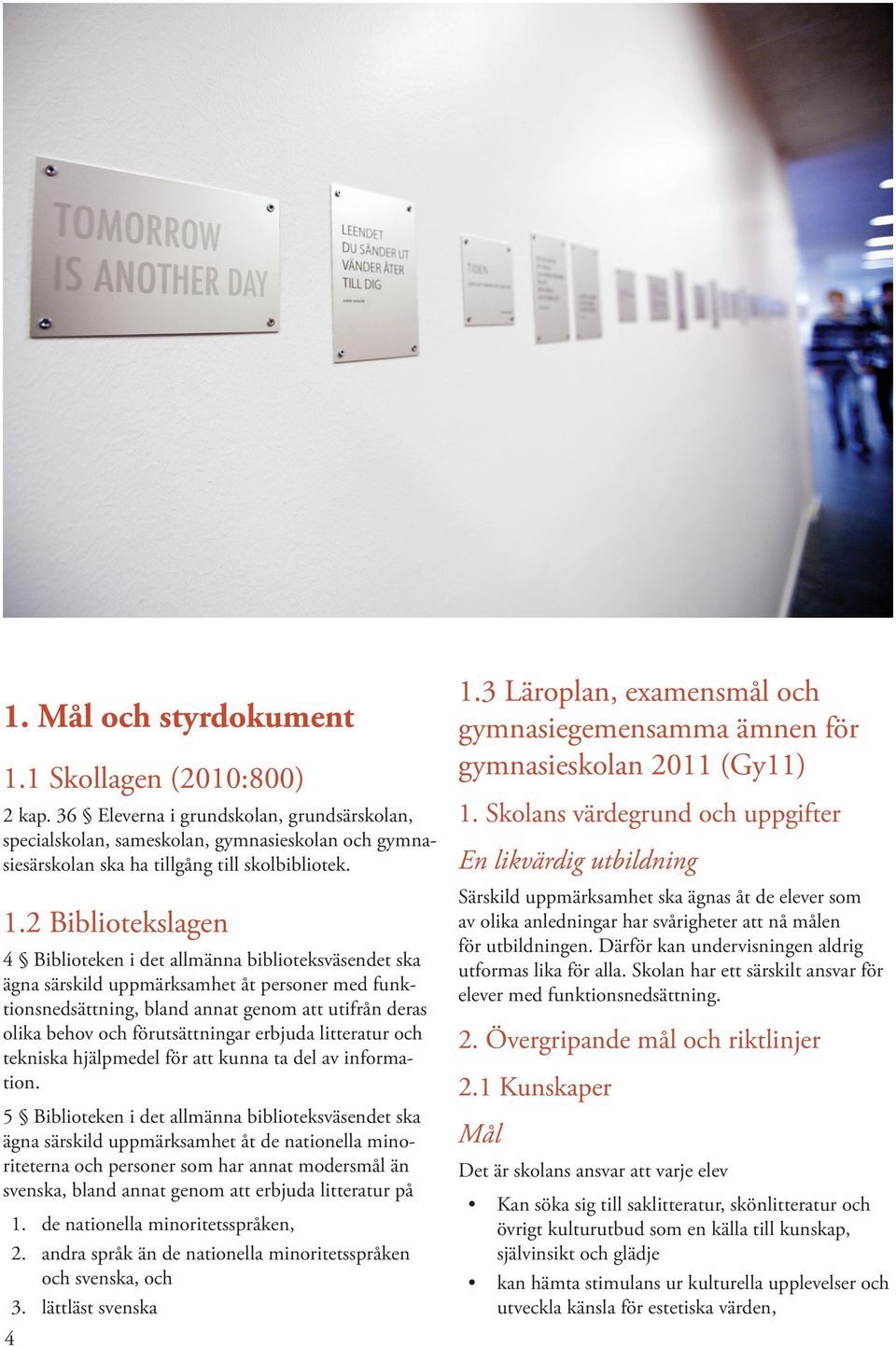 förutsättningar erbjuda litteratur och tekniska hjälpmedel för att kunna ta del av information.