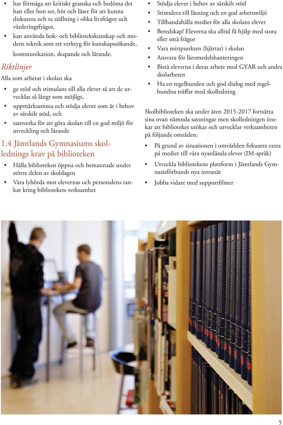 Riktlinjer Alla som arbetar i skolan ska ge stöd och stimulans till alla elever så att de utvecklas så långt som möjligt, uppmärksamma och stödja elever som är i behov av särskilt stöd, och samverka