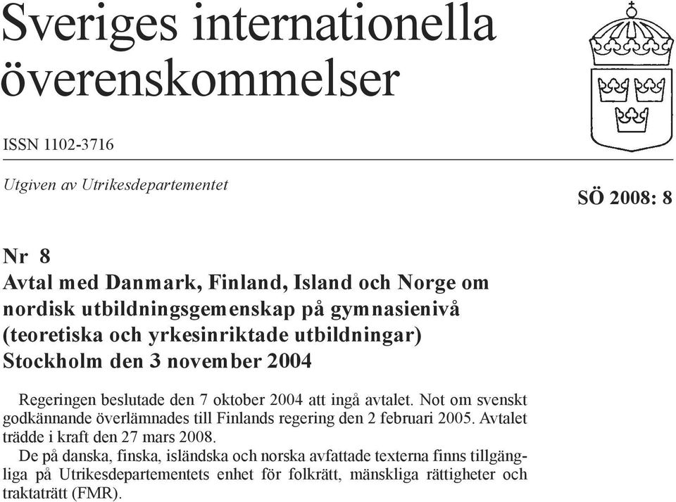 2004 att ingå avtalet. Not om svenskt godkännande överlämnades till Finlands regering den 2 februari 2005. Avtalet trädde i kraft den 27 mars 2008.
