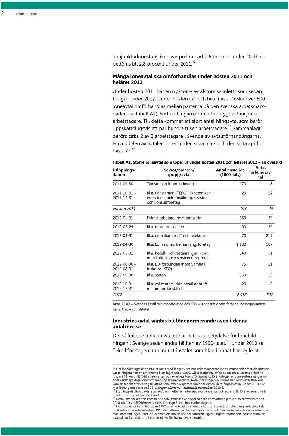 Under hösten i år och hela nästa år ska över 5 löneavtal omförhandlas mellan parterna på den svenska arbetsmarknaden (se tabell A1). Förhandlingarna omfattar drygt 2,7 miljoner arbetstagare.