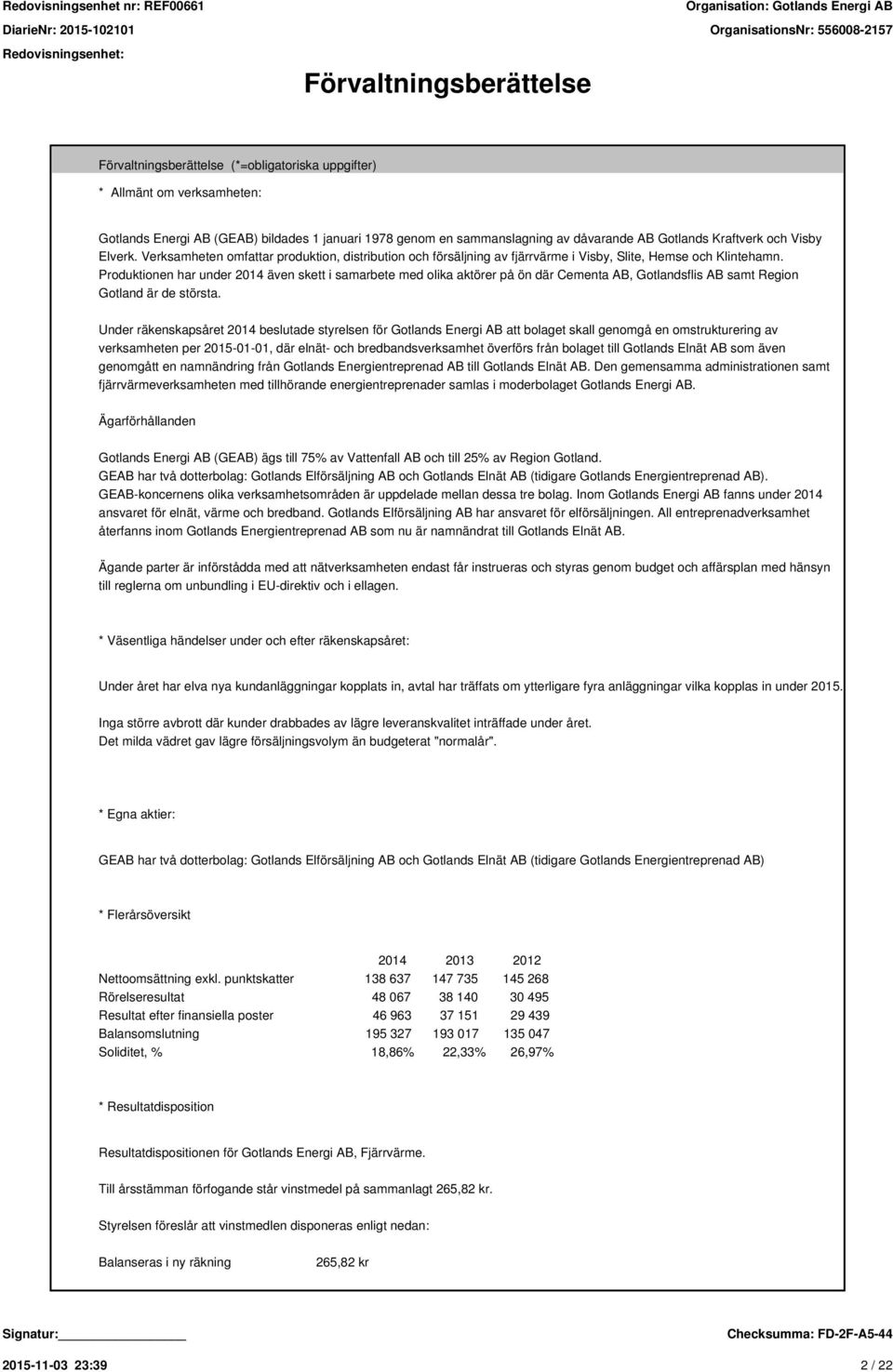 Produktionen har under 2014 även skett i samarbete med olika aktörer på ön där Cementa AB, Gotlandsflis AB samt Region Gotland är de största.