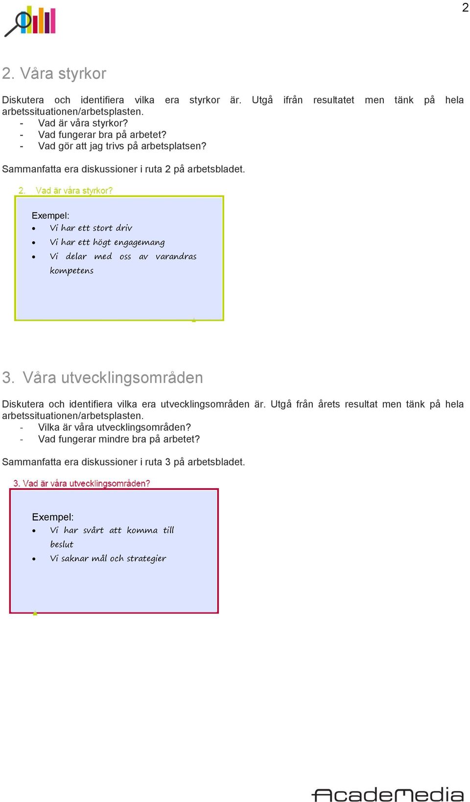 Vi har ett stort driv Vi har ett högt engagemang Vi delar med oss av varandras kompetens 3. Våra utvecklingsområden Diskutera och identifiera vilka era utvecklingsområden är.